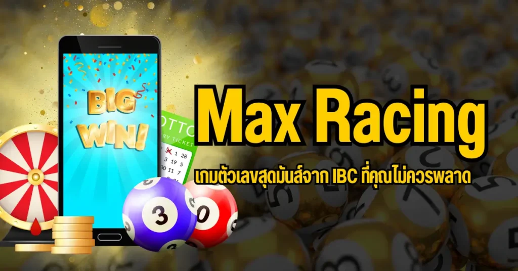 Max Racing เกมตัวเลขสุดมันส์จาก IBC ที่คุณไม่ควรพลาด 5 ปก Max Racing 1